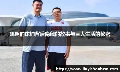 姚明的床铺背后隐藏的故事与巨人生活的秘密
